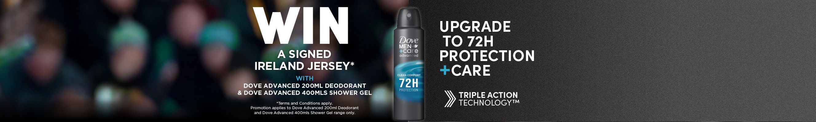 An advertisement for Dove Men+Care Advanced deodorant promotes a chance to win a signed Ireland jersey. The ad features a black can of Dove Men+Care Clean Comfort deodorant with '72H Protection' and 'Triple Action Technology™.' The text encourages upgrading to long-lasting protection and mentions the promotion applies to Dove Advanced 200ml deodorant and 400ml shower gel. The background has a blurred sports crowd.