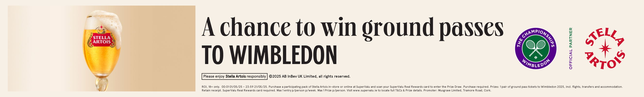 Stella Artois -  Stella Artois product pack to be in with a chance to win 2x Wimbledon Ground Pass Tickets, Flights Transfers and Accommodation.