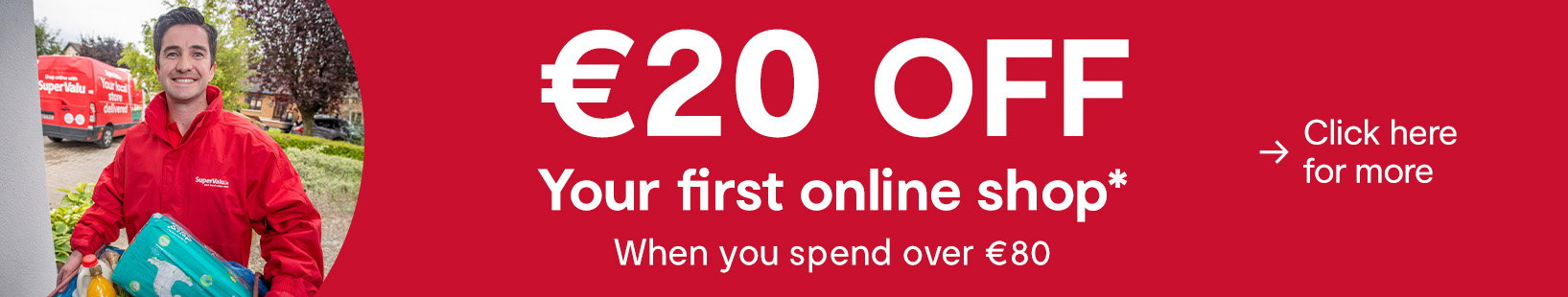 Shop online & save €20 on your first online order over €80*!